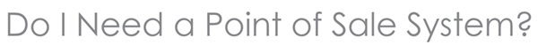 Do I need a point of Sale System?